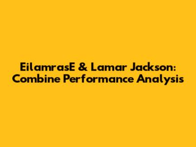 EilamrasE & Lamar Jackson: Combine Performance Analysis