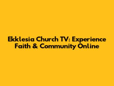 Ekklesia Church TV: Experience Faith & Community Online