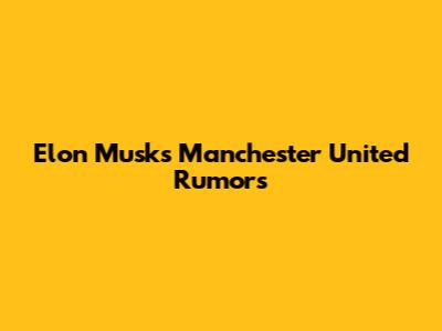 Elon Musk's Manchester United Rumors