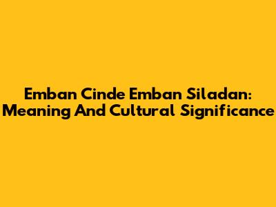 Emban Cinde Emban Siladan: Meaning And Cultural Significance
