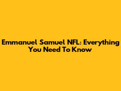 Emmanuel Samuel NFL: Everything You Need To Know