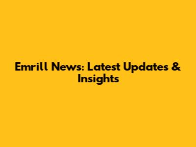 Emrill News: Latest Updates & Insights