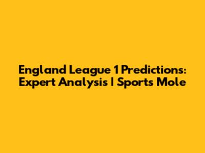 England League 1 Predictions: Expert Analysis | Sports Mole