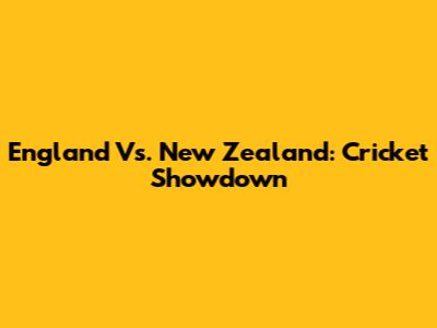 England Vs. New Zealand: Cricket Showdown