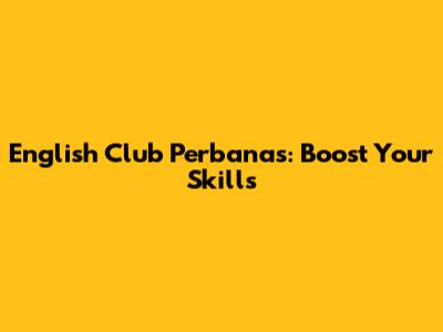 English Club Perbanas: Boost Your Skills