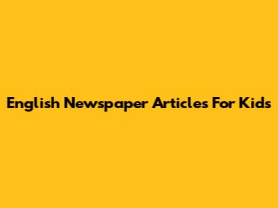 English Newspaper Articles For Kids