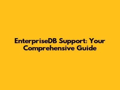 EnterpriseDB Support: Your Comprehensive Guide