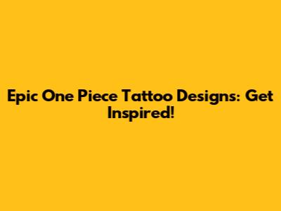 Epic One Piece Tattoo Designs: Get Inspired!