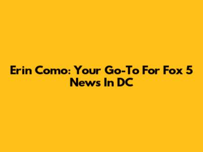 Erin Como: Your Go-To For Fox 5 News In DC