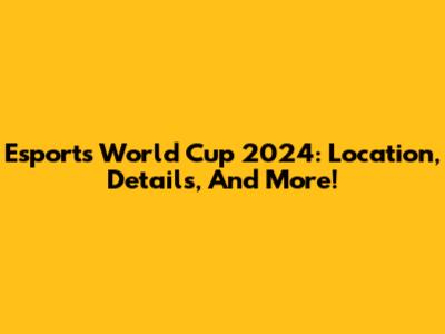 Esports World Cup 2024: Location, Details, And More!