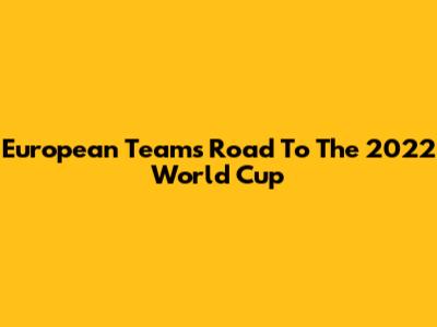 European Teams' Road To The 2022 World Cup