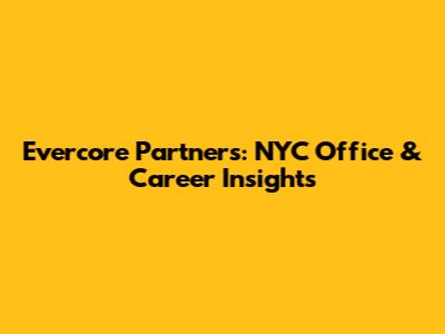 Evercore Partners: NYC Office & Career Insights