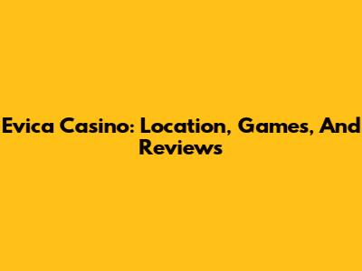 Evica Casino: Location, Games, And Reviews