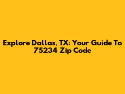 Explore Dallas, TX: Your Guide To 75234 Zip Code