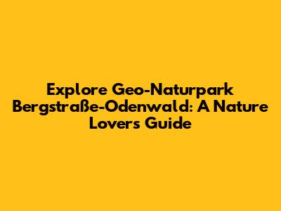 Explore Geo-Naturpark Bergstraße-Odenwald: A Nature Lover's Guide