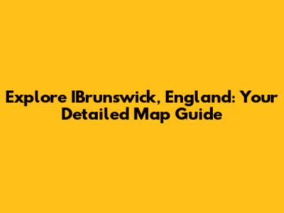 Explore IBrunswick, England: Your Detailed Map Guide