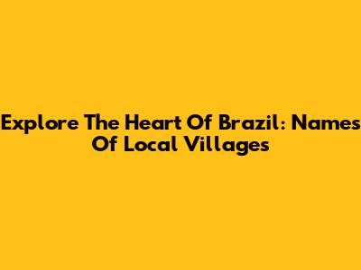 Explore The Heart Of Brazil: Names Of Local Villages