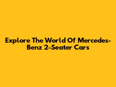 Explore The World Of Mercedes-Benz 2-Seater Cars