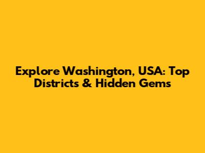 Explore Washington, USA: Top Districts & Hidden Gems