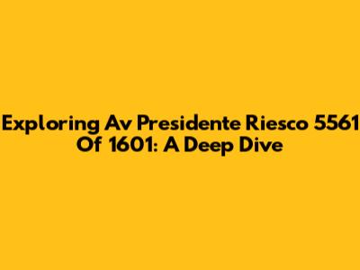 Exploring Av Presidente Riesco 5561 Of 1601: A Deep Dive