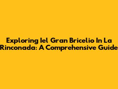 Exploring Iel Gran Bricelio In La Rinconada: A Comprehensive Guide