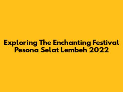 Exploring The Enchanting Festival Pesona Selat Lembeh 2022