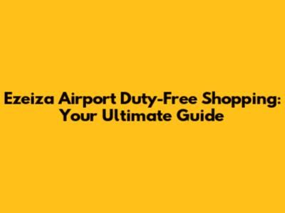 Ezeiza Airport Duty-Free Shopping: Your Ultimate Guide