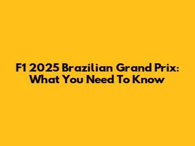 F1 2025 Brazilian Grand Prix: What You Need To Know
