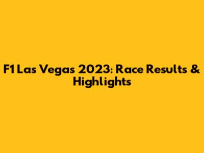 F1 Las Vegas 2023: Race Results & Highlights