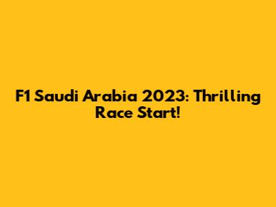 F1 Saudi Arabia 2023: Thrilling Race Start!