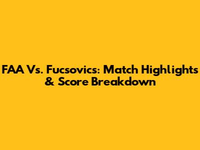 FAA Vs. Fucsovics: Match Highlights & Score Breakdown