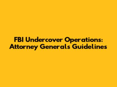 FBI Undercover Operations: Attorney General's Guidelines