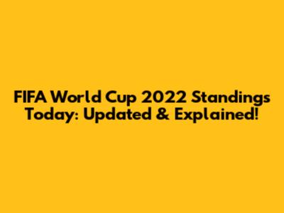 FIFA World Cup 2022 Standings Today: Updated & Explained!
