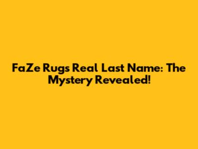 FaZe Rug's Real Last Name: The Mystery Revealed!