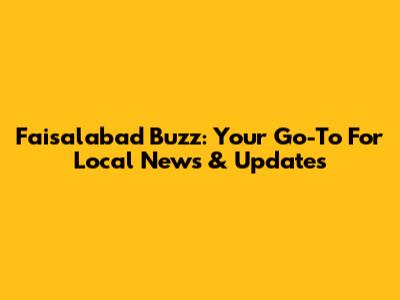 Faisalabad Buzz: Your Go-To For Local News & Updates