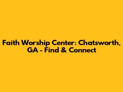 Faith Worship Center: Chatsworth, GA - Find & Connect