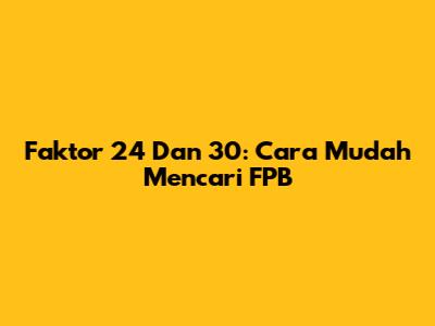 Faktor 24 Dan 30: Cara Mudah Mencari FPB