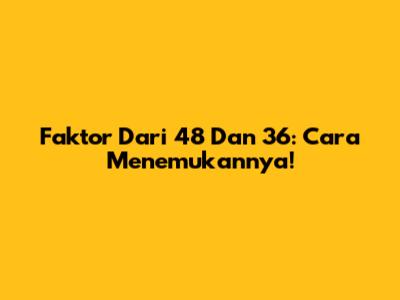 Faktor Dari 48 Dan 36: Cara Menemukannya!