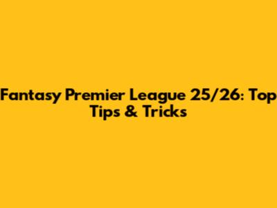 Fantasy Premier League 25/26: Top Tips & Tricks