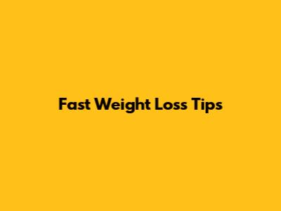 Fast Weight Loss Tips