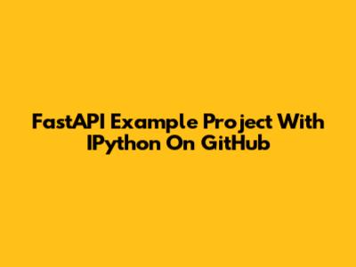 FastAPI Example Project With IPython On GitHub