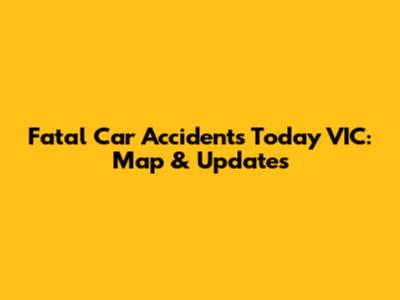 Fatal Car Accidents Today VIC: Map & Updates