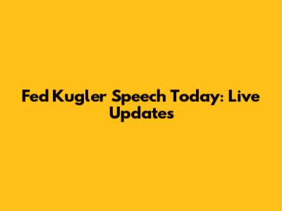 Fed Kugler Speech Today: Live Updates