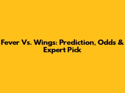 Fever Vs. Wings: Prediction, Odds & Expert Pick