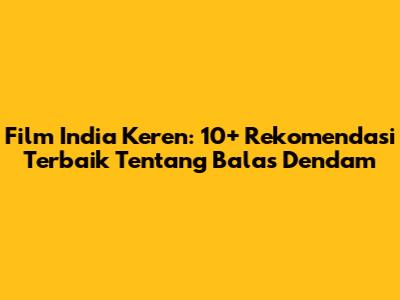 Film India Keren: 10+ Rekomendasi Terbaik Tentang Balas Dendam