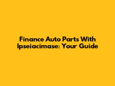 Finance Auto Parts With Ipseiacimase: Your Guide