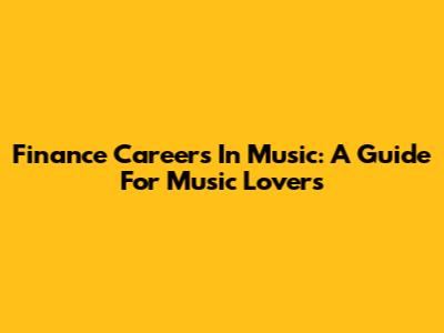 Finance Careers In Music: A Guide For Music Lovers