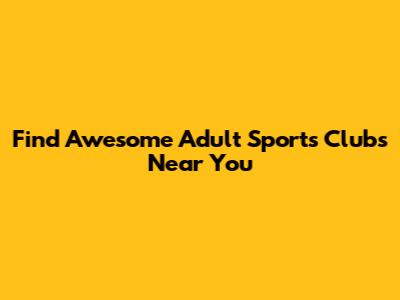 Find Awesome Adult Sports Clubs Near You
