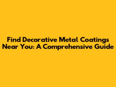 Find Decorative Metal Coatings Near You: A Comprehensive Guide