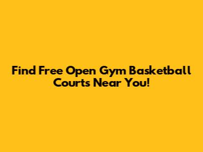 Find Free Open Gym Basketball Courts Near You!